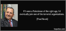 quote-if-i-were-a-palestinian-of-the-right-age-i-d-eventually-join-one-of-the-terrorist-organizations-ehud-barak-11638.jpg
