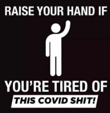 raise-your-hand-if-youre-tired-of-this-covid-shit.jpg