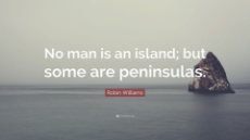 2380630-Robin-Williams-Quote-No-man-is-an-island-but-some-are-peninsulas.jpg